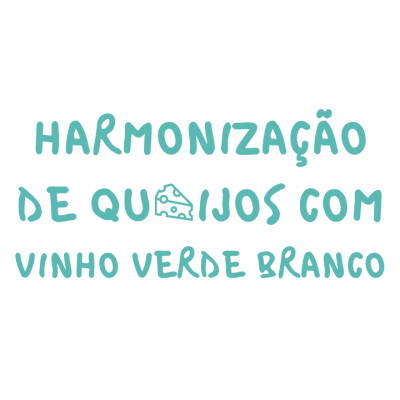 Harmonização de Queijos com Vinho Verde Branco